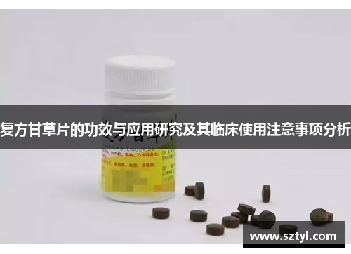 复方甘草片的功效与应用研究及其临床使用注意事项分析 复方甘草片的功效与应用研究及其临床使用注意事项分析