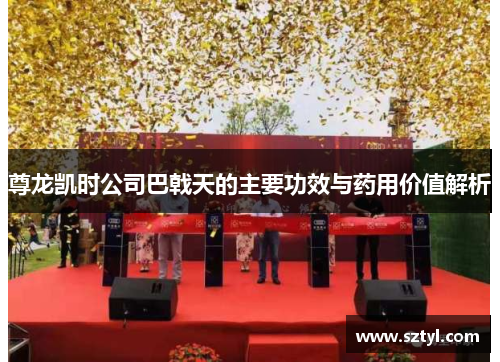 尊龙凯时公司巴戟天的主要功效与药用价值解析 尊龙凯时公司巴戟天的主要功效与药用价值解析